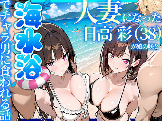 人妻になった日高 彩（38）が娘の咲と海水浴でチャラ男に食われる話【無料試し読み】